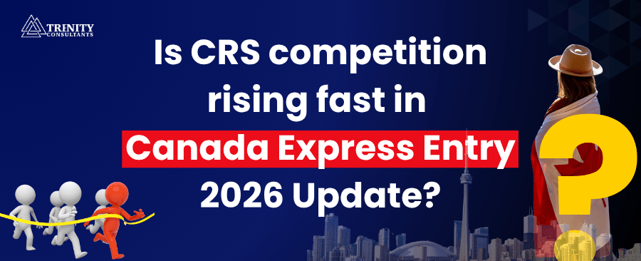 Canada Express Entry 2026 Update - CRS Competition Rising Fast - Know more with Trenity Consultants